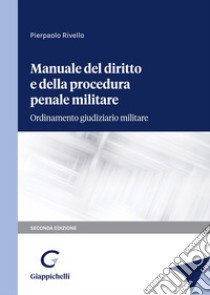 Manuale del diritto e della procedura penale militare. Ordinamento giudiziario militare libro di Rivello Pierpaolo