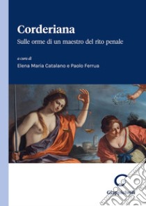 Corderiana. Sulle orme di un maestro del rito penale libro di Ferrua P. (cur.); Catalano E. M. (cur.)