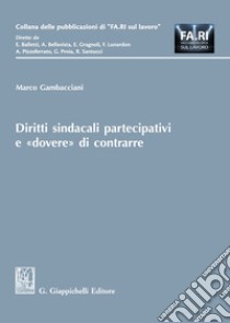 Diritti sindacali partecipativi e «dovere» di contrarre libro di Gambacciani Marco