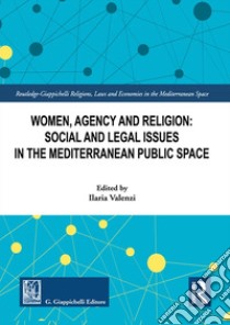 Women, agency and religion: social and legal issues in the Mediterranean public space libro di Valenzi Ilaria