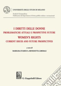 I diritti delle donne. Problematiche attuali e prospettive future-Women's rights. Current issues and future prospectives. Ediz. bilingue libro di D'Amico M. (cur.); Liberali B. (cur.)