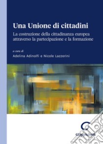 Una Unione di cittadini. La costruzione della cittadinanza europea attraverso la partecipazione e la formazione libro di Adinolfi A. (cur.); Lazzerini N. (cur.)