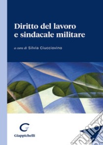 Diritto del lavoro e sindacale militare libro di Ciucciovino S. (cur.)