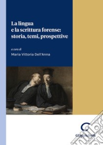 La lingua e la scrittura forense: storia, temi, prospettive libro di Dell'Anna M. V. (cur.)