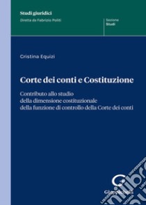 Corte dei conti e Costituzione. Contributo allo studio della dimensione costituzionale della funzione di controllo della Corte dei conti libro di Equizi Cristina