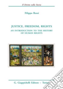 Justice, freedom, rights. An introduction to the history of human rights libro di Rossi Filippo