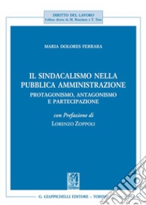 Il sindacalismo nella pubblica amministrazione. Protagonismo, antagonismo e partecipazione libro di Ferrara Maria Dolores