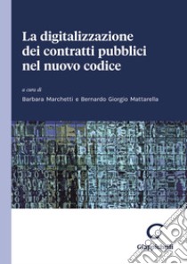 La digitalizzazione dei contratti pubblici nel nuovo codice libro di Mattarella B. G. (cur.); Marchetti B. (cur.)