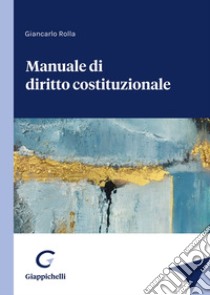 Manuale di diritto costituzionale libro di Rolla Giancarlo