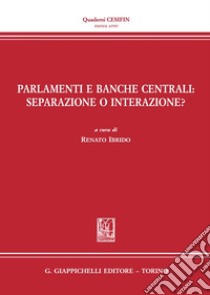 Parlamenti e Banche centrali: separazione o interazione? libro di Cerrina Feroni Ginevra; Morbidelli Giuseppe; Delledonne Giacomo; Ibrido R. (cur.)