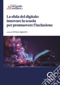 La sfida del digitale: innovare la scuola per promuovere l'inclusione libro di Bonomi Ester; De Stefanis Eleonora; Lodi Rizzini Chiara; Agostini C. (cur.)