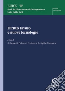 Diritto, lavoro e nuove tecnologie libro di Pessi R. (cur.); Sigillò Massara G. (cur.); Matera P. (cur.)