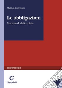 Le obbligazioni. Manuale di diritto civile libro di Ambrosoli Matteo