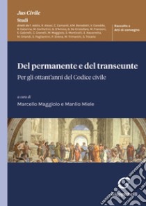 Del permanente e del transeunte. Per gli ottant'anni del Codice civile. Atti del Convegno (Padova, 28 ottobre 2022) libro di Miele M. (cur.); Maggiolo M. (cur.)