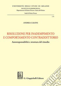 Risoluzione per inadempimento e comportamento contraddittorio libro di Caloni Andrea