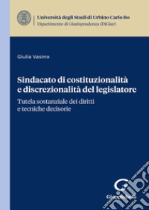 Sindacato di costituzionalità e discrezionalità del legislatore. Tutela sostanziale dei diritti e tecniche decisorie libro di Vasino Giulia