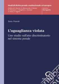 L'uguaglianza violata. Uno studio sull'atto discriminatorio nel sistema penale libro di Prandi Sara