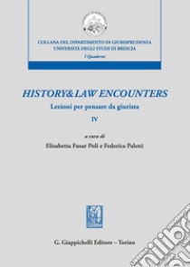 History & law encounters. Lezioni per pensare da giurista. Vol. 4 libro di Fusar Poli E. (cur.); Paletti F. (cur.)