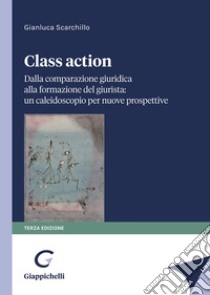 Class action. Dalla comparazione giuridica alla formazione del giurista: un caleidoscopio per nuove prospettive libro di Scarchillo Gianluca