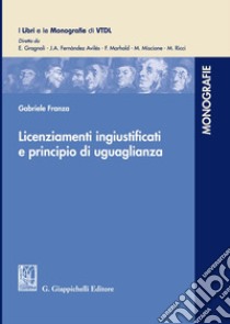 Licenziamenti ingiustificati e principio di uguaglianza libro di Franza Gabriele