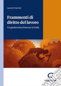 Frammenti di diritto del lavoro libro di Gamet Laurent