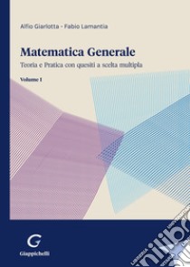 Matematica generale. Teoria e pratica con quesiti a scelta multipla. Vol. 1 libro di Giarlotta Alfio; Lamantia Fabio