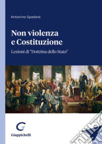 Non violenza e Costituzione. Lezioni di «Dottrina dello Stato» libro di Spadaro Antonino