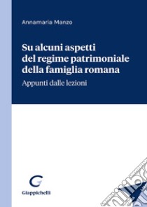 Su alcuni aspetti del regime patrimoniale della famiglia romana libro di Manzo Annamaria