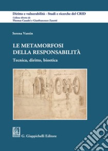 Le metamorfosi della responsabilità. Tecnica, diritto, bioetica libro di Vantin Serena