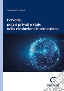 Persona, poteri privati e Stato nella rivoluzione internettiana libro di Cipolloni Claudia