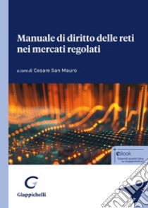 Manuale di diritto delle reti nei mercati regolati libro di Galasso Giuseppe; Serra Paolo; Lombardi Antongiulio; San Mauro C. (cur.)