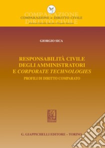 Responsabilità civile degli amministratori e corporate technologies. Profili di diritto comparato libro di Sica Giorgio