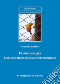 Ecotecnologia. Sfide etico-giuridiche della civiltà tecnologica libro di Sartea Claudio