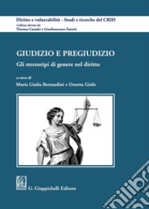 Giudizio e pregiudizio. Gli stereotipi di genere nel diritto libro di Bernardini M. G. (cur.); Giolo O. (cur.)