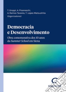 Democracia e desenvolvimento. Obra comemorativa dos 10 anos da Summer School em Siena libro di Groppi T. (cur.); Pisaneschi A. (cur.); Tavares A. R. (cur.)