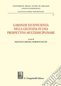 Garanzie ed efficienza nella giustizia in una prospettiva multidisciplinare libro di Biondi F. (cur.); Sacchi R. (cur.)