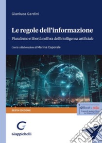 Le regole dell'informazione. Pluralismo e libertà nell'era dell'intelligenza artificiale libro di Gardini Gianluca