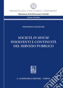 Società in house insolventi e continuità del servizio pubblico libro di Re Francesco Angelo