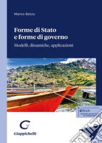 Forme di Stato e forme di governo. Modelli, dinamiche, applicazioni libro di Betzu Marco