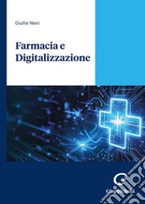 Farmacia e digitalizzazione. L'impatto della servitizzazione sul business e sul cliente libro di Nevi Giulia