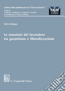 Le mansioni del lavoratore tra garantismo e liberalizzazione libro di Bologna Silvio