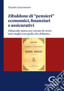 Zibaldone di «pensieri» economici, finanziari e assicurativi. Didascalie sparse per cercare di vivere tutti meglio con quello che abbiamo... libro di Cacciamani Claudio