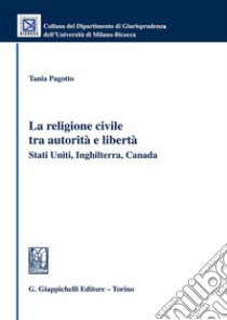 288/La religione civile tra autorità e libertà. Stati Uniti, Inghilterra, Canada libro di Pagotto Tania