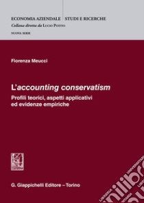 «L'accounting conservatism». Profili teorici, aspetti applicativi ed evidenze empiriche libro di Meucci Fiorenza