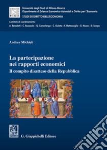 La partecipazione nei rapporti economici. Il compito disatteso della Repubblica libro di Michieli Andrea