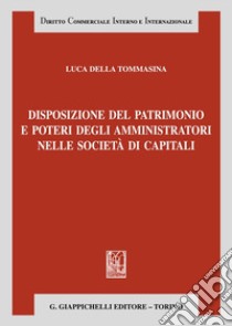 Disposizione del patrimonio e poteri degli amministratori nelle società di capitali libro di Della Tommasina Luca