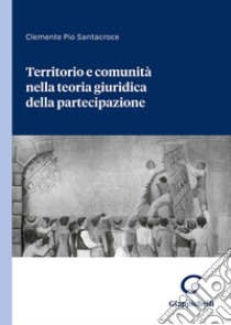 Territorio e comunità nella teoria giuridica della partecipazione libro di Santacroce Clemente