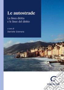 Le autostrade. La linea diritta e le linee del diritto. Atti del convegno di Camogli (Genova, 20 e 21 maggio 2022) libro di Granara D. (cur.)