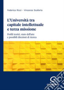 L'università tra capitale intellettuale e terza missione. Profili teorici, stato dell'arte e possibili direzioni di ricerca libro di Ricci Federica; Scafarto Vincenzo