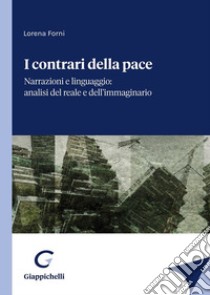 I contrari della pace. Narrazioni e linguaggio: analisi del reale e dell'immaginario libro di Forni Lorena